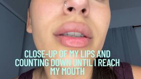 Close-up of my lips and counting down until I reach my mouth