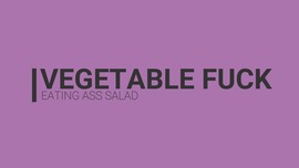 Ass Eating Vegetable Fuck\n