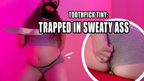 Toothpick Tiny: Trapped in Sweaty Ass