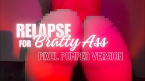 Relapse for My Bratty Ass: Pixel Pumper Version
