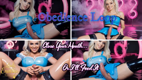 Obedience Loop- Close Your Mouth… Or I’ll Feed It