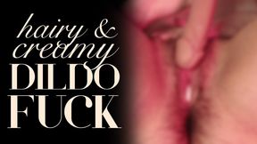 Hairy, Creamy Dildo Fuck