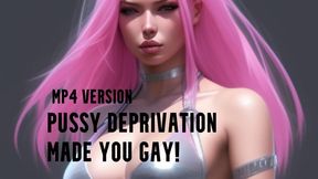 MP4 VERSION Pussy deprivation has made you gay!