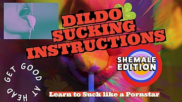 DILDO SUCKING INSTRUCTIONS The shemale has a big tasty cock and you are going to suck it