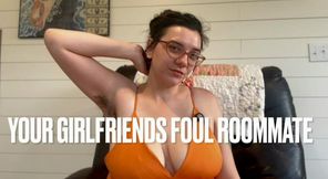 Your GFs Gross Roommate