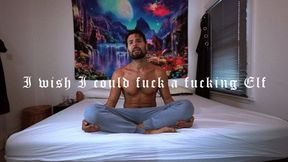 I wish i could fuck a fucking elf