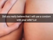 Did you really hope we use condoms when fuck your wife fertile pussy? - Cuckold Snapchat Captions