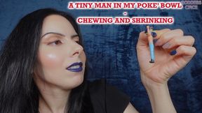 A TINY MAN IN MY POKE’ BOWL - CHEWING AND SHRINKING