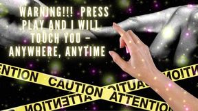 Warning!!! Press Play and I Will Touch You - Anywhere, Anytime