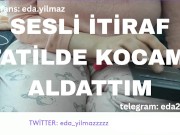 TATİLDE KOCAMI ALDATTIM- SESLİ İTİRAF- TURK MİLF-  TURK PORNO-TURK İFŞA-