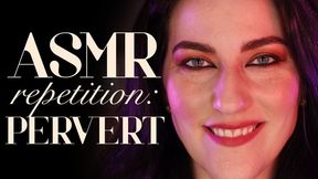 ASMR Repetition: Pervert