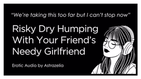 Erotic Audio ASMR • F4M • Dry Humping With Your Friend’s Girlfriend • Cheating, Fi...