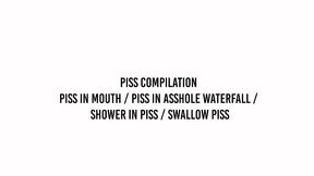 piss compilation piss in mouth / piss in asshole / shower in piss / swallow piss