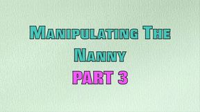 MANIPULATING THE NANNY PART 3 (MP4 FORMAT)