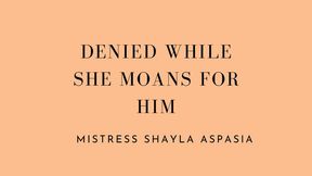 Denied While She Moans for Him by Mistress Shayla Aspasia