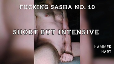 Fucking Sasha No. 10 - Short But Intensive