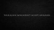 Your Slavic boss doesn’t accept apologies