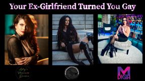 YOUR EX-GIRLFRIEND TURNED YOU GAY