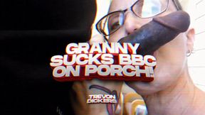 GRANNY SUCKS BBC ON PORCH!