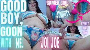 GOOD BOY GAMER GIRL GROOLY PANTY SQUIRT GOON WITH ME JOE
