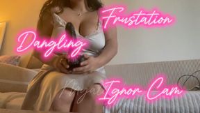 Dangling & ignor Cam frustration