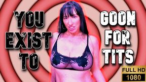 You exist to Goon for tits