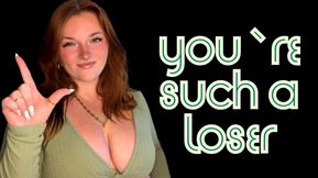 You're Such a Loser - Goddess Worship Loser Symbol Verbal Humiliation Degradation Homewreck Homewrecker Homewrecking Dumb Beta Bitch