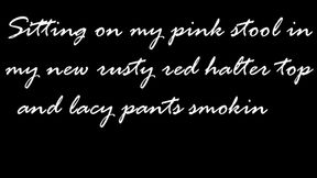 Sitting on my stool again in my rusty red halter smoking a VS 120