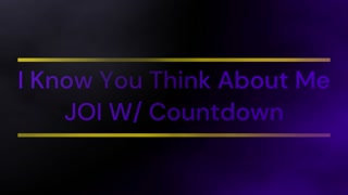 I Know You Think About Me JOI W/ Countdown