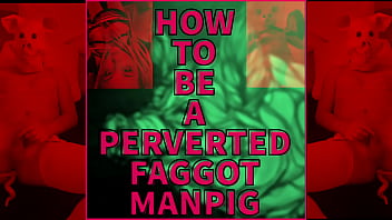 How to be a perverted Faggot Manpig VIDEO VERSION by Goddess Lana