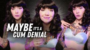 Maybe it's a Cum Denial