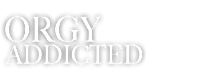Orgy addicted