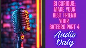 Bi Curious: Make Your Best Friend a Batebro – Part 4 AUDIO ONLY