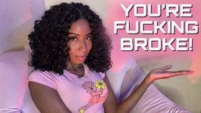 YOU'RE FUCKING BROKE!