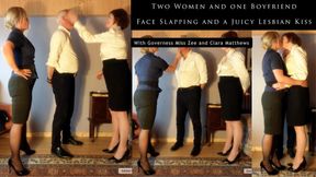 Two Women and one Boyfriend, 
Face Slapping and a Juicy Lesbian Kiss, 
With Governess Miss Zee and Clara Matthews