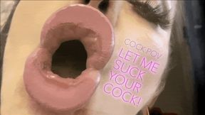 LET ME SUCK YOUR COCK