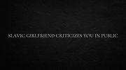 Slavic Girlfriend Criticizes you in Public