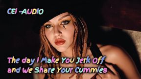 The day I Make You Jerk Off and We Share Your Cummies