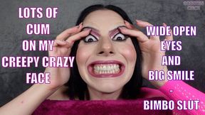 LOTS OF CUM ON MY CREEPY CRAZY FACE - WIDE OPEN EYES AND BIG SMILE - BIMBO SLUT (Video request)