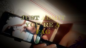 Just Admit Your A Fag