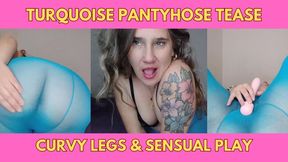 Turquoise Pantyhose Tease Curvy Legs & Sensual Play