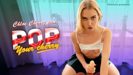 Chloe Can Pop Your Cherry!