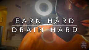 EARN HARD - DRAIN HARD