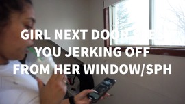 GIRL NEXT DOOR SEES YOU JERKING OFF FROM HER WINDOW/SPH