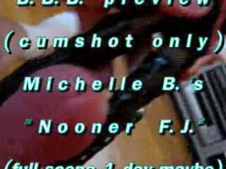 B.B.B.preview: Michelle B. "Nooner F.J."cum merely WMV with SloMo