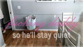 Fucking Daddy so He'll Stay Quiet