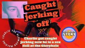 Charlie got caught jerking now he is a sex doll at the Gloryhole