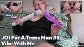 JOI For A Trans Man 5 Vibe With Me