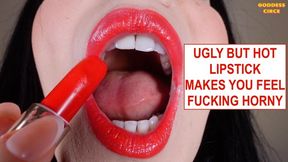 UGLY BUT HOT LIPSTICK MAKES YOU FEEL FUCKING HORNY