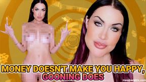 MONEY DOESN'T MAKE YOU HAPPY, GOONING DOES